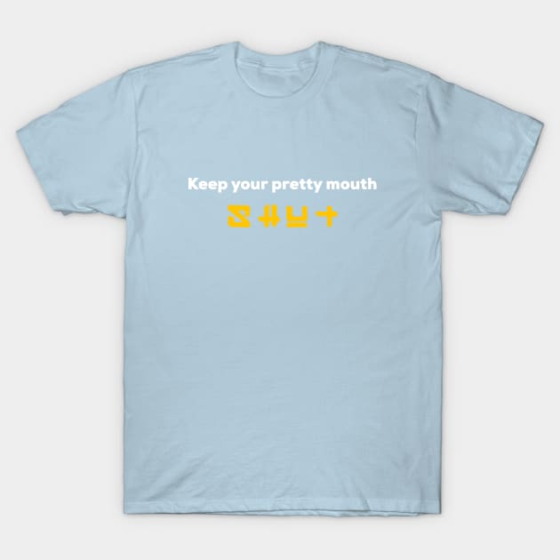 Keep your pretty mouth shut T-Shirt by adeeb0